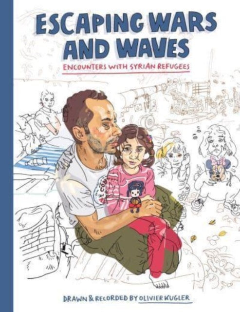Escaping Wars and Waves, Encounters with Syrian Refugees 9781637790632 Olivier Kugler
