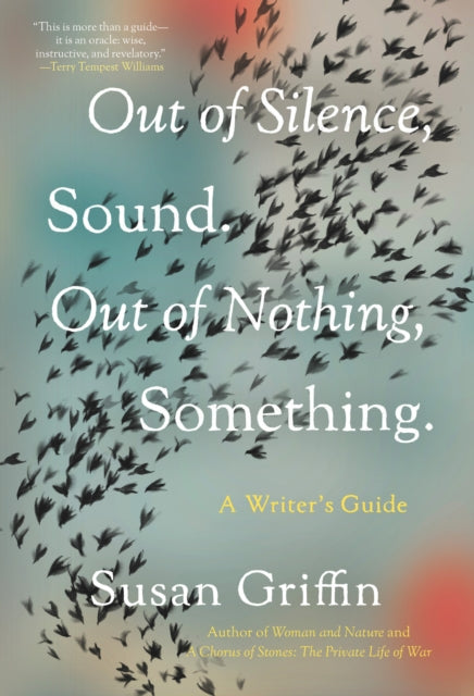 Out of Silence, Sound. Out of Nothing, Something., A Writers Guide 9781640094109 Susan Griffin