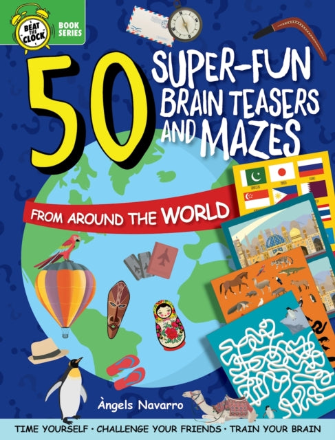 Book cover of: 50 Super-Fun Brain Teasers and Mazes from Around the World. By: Navarro, Ángels