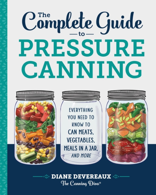 Complete Guide to Pressure Canning, Everything You Need to Know to Can Meats, Vegetables, Meals in a Jar, and More 9781641520904 Diane Devereaux - The Canning Diva