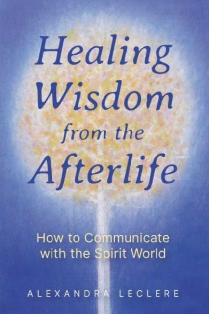 Book cover of: Healing Wisdom from the Afterlife. By: Alexandra Leclere