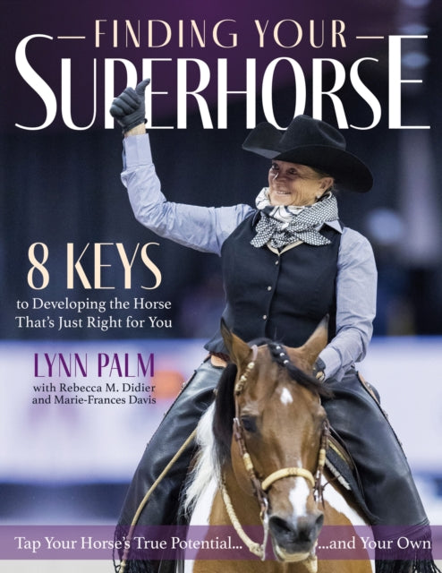Finding Your Super Horse, 8 Keys to Developing the Horse That's Just Right for You 9781646011339 Lynn Palm