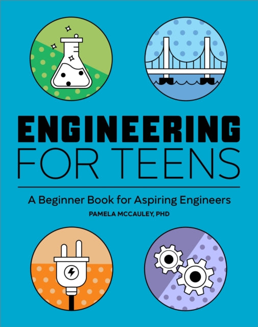 Engineering for Teens, A Beginner's Book for Aspiring Engineers 9781647396534 Pamela McCauley PhD