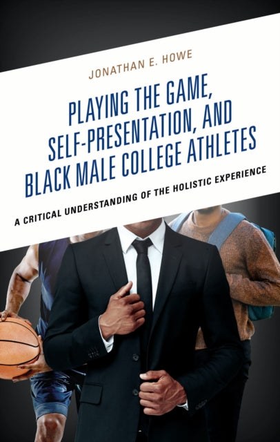 Book cover of: Playing the Game, Self-Presentation, and Black Male College Athletes. By: Jonathan E. Howe