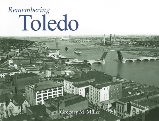 Book cover of: Remembering Toledo. By: Gregory M. Miller