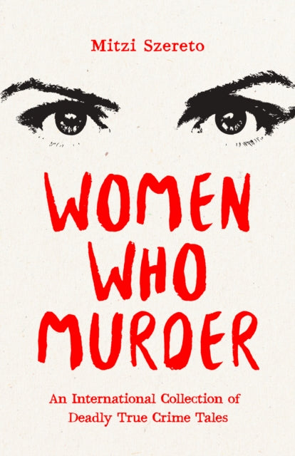 Women Who Murder, An International Collection of Deadly True Crime Tales 9781684814657 Mitzi Szereto