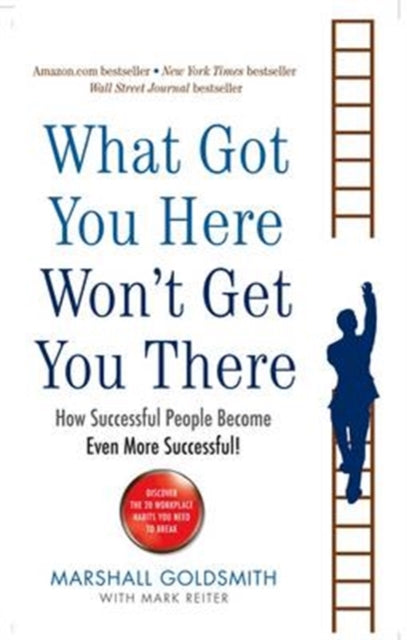 What Got You Here Won't Get You There, How successful people become even more successful 9781781251560 Marshall Goldsmith