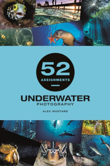 52 Assignments: Underwater Photography 9781781454893 A. Mustard