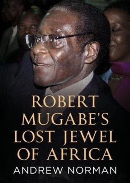 Book cover of: Robert Mugabe’s Lost Jewel of Africa. By: Andrew Norman