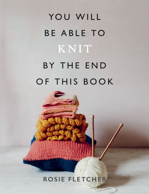 You Will Be Able to Knit by the End of This Book 9781781577592 Rosie Fletcher