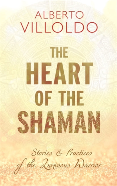 Book cover of: Heart of the Shaman. By: Alberto Villoldo