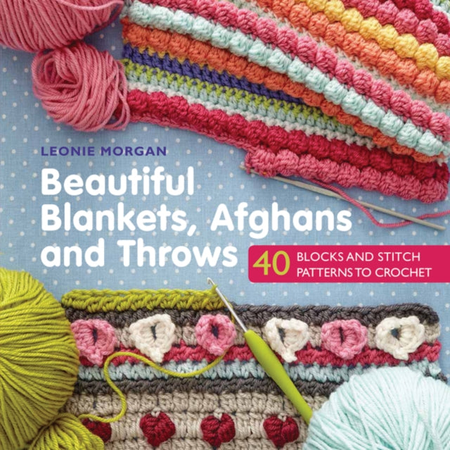 Beautiful Blankets, Afghans and Throws, 40 Blocks & Stitch Patterns to Crochet 9781782215431 Leonie Morgan