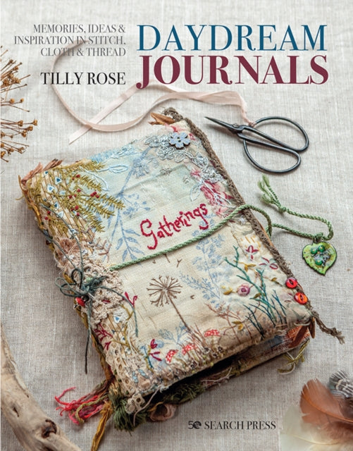 Daydream Journals, Memories, Ideas & Inspiration in Stitch, Cloth & Thread 9781782218722 Tilly Rose