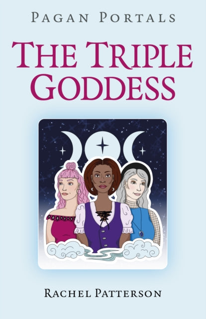 Book cover of: Pagan Portals - The Triple Goddess. By: Rachel Patterson