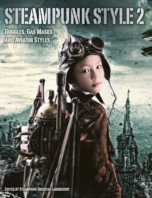 Book cover of: Steampunk Style 2: Goggles, Gas Masks and Aviator Styles. By: Steampunk Oriental Laboratory