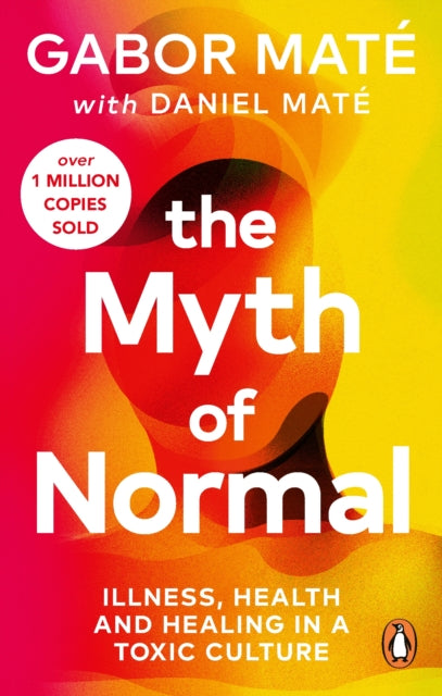 Myth of Normal, Illness, health & healing in a toxic culture 9781785042737 Gabor Maté