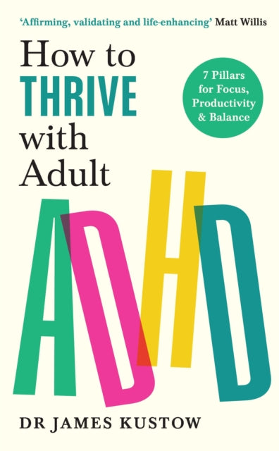 How to Thrive with Adult ADHD, 7 Pillars for Focus, Productivity and Balance 9781785044526 James Kustow