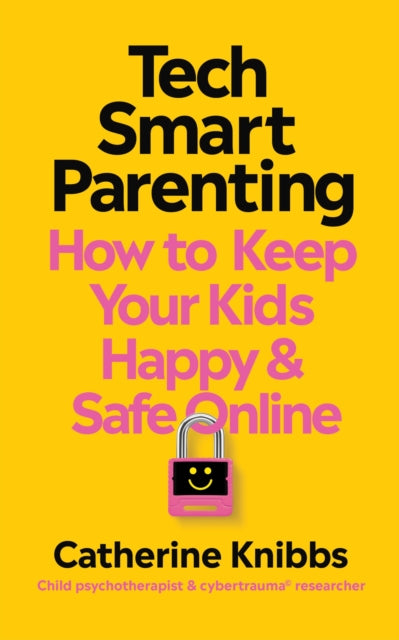 Tech-Smart Parenting, How to keep your kids happy and safe online 9781785045707 Catherine Knibbs