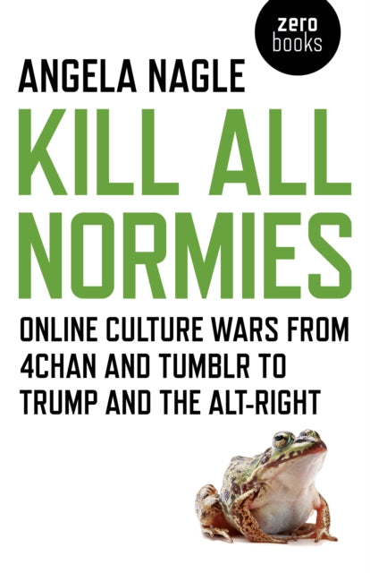 Book cover of: Kill All Normies – Online culture wars from 4chan and Tumblr to Trump and the alt–right