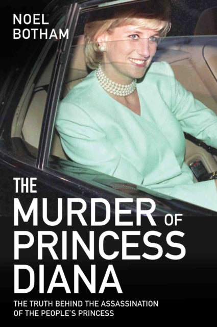 Murder of Princess Diana - The Truth Behind the Assassination of the People's Princess, The Truth Behind The Assassination Of The People's Princess 9781786064769 Noel Botham