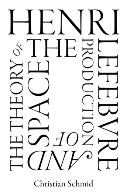 Book cover of: Henri Lefebvre and the Theory of the Production of Space. By: Christian Schmid