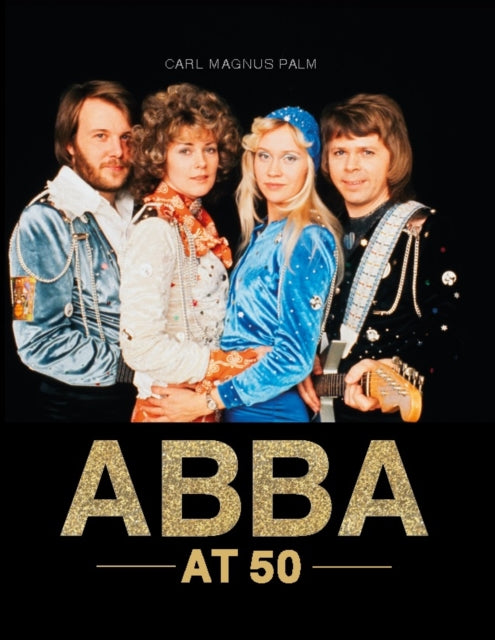 Book cover of: ABBA at 50. By: Carl Magnus Palm