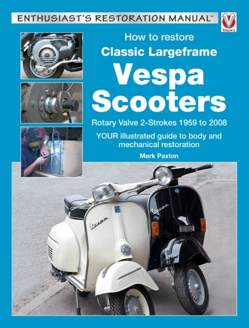 Book cover of: How to Restore Classic Largeframe Vespa Scooters. By: Mark Paxton
