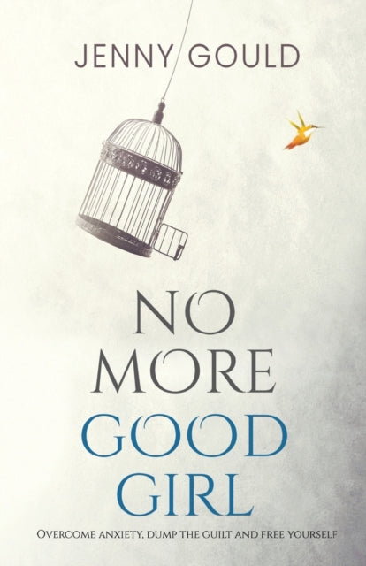 Book cover of: No More Good Girl: Overcome Anxiety, Dump the Guilt and Free Yourself. By: Jenny Gould