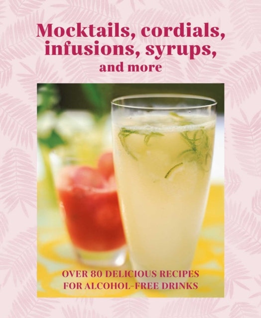Book cover of: Mocktails, Cordials, Syrups, Infusions and more. By: Ryland Peters & Small