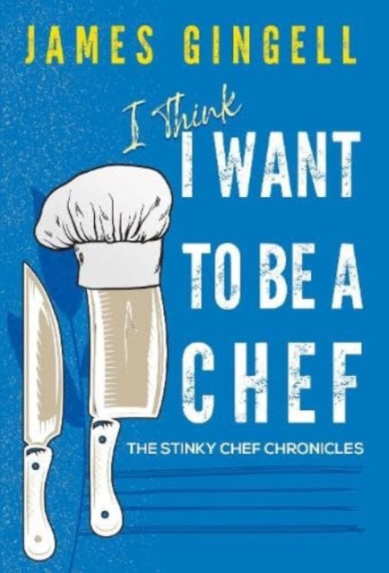 Book cover of: I Think I Want To Be A Chef - The Stinky Chef Chronicles