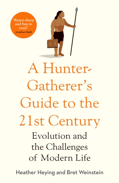 Hunter-Gatherer's Guide to the 21st Century, Evolution and the Challenges of Modern Life 9781800750944 Heather Heying