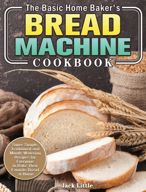 Book cover of: Basic Home Baker's Bread Machine Cookbook