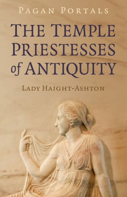 Book cover of: Pagan Portals - The Temple Priestesses of Antiquity. By: Lady Haight-Ashton
