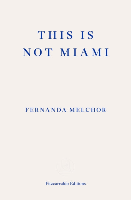 Book cover of: This is Not Miami. By: Fernanda Melchor