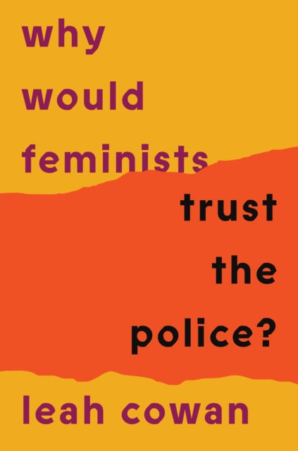 Why Would Feminists Trust the Police?, A tangled history of resistance and complicity 9781804293034 Leah Cowan