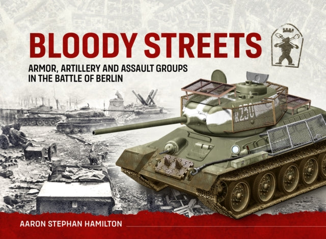 Book cover of: Bloody Streets: Armor, Artillery and Assault Groups in the Battle of Berlin