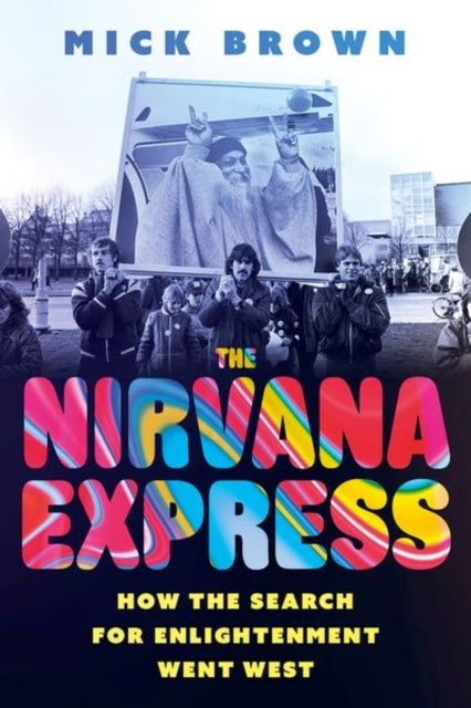Nirvana Express, How the Search for Enlightenment Went West 9781805263104 Mick Brown