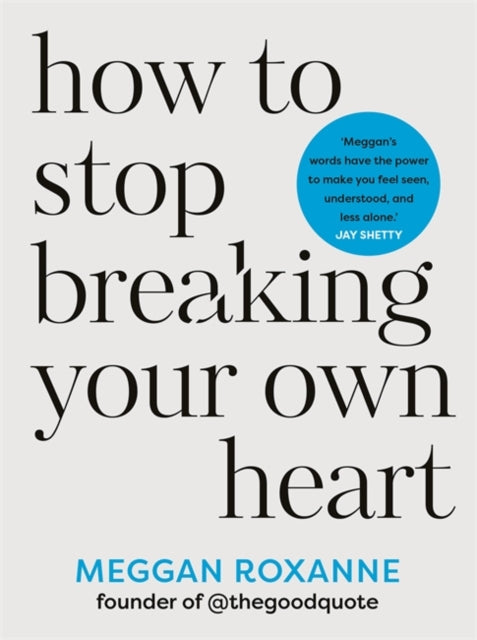 How to Stop Breaking Your Own Heart, THE SUNDAY TIMES BESTSELLER. Stop People-Pleasing, Set Boundaries, and Heal from Self-Sabotage 9781837820849 Meggan Roxanne