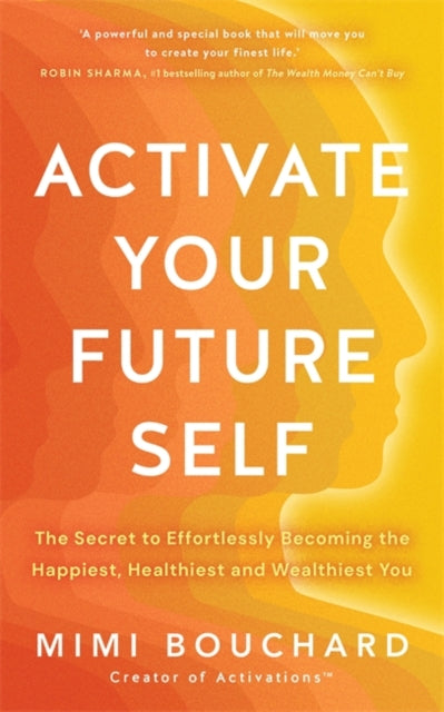 Activate Your Future Self, The Secret to Effortlessly Becoming the Happiest, Healthiest and Wealthiest You 9781837823215 Mimi Bouchard