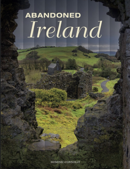 Book cover of: Abandoned Ireland. By: Dominic Connolly