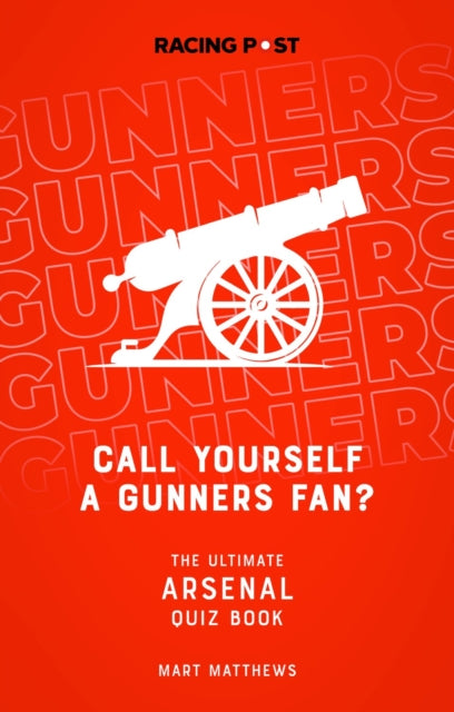 Call Yourself a Gunners Fan?, The Arsenal Quiz Book 9781839500787 Mart Matthews