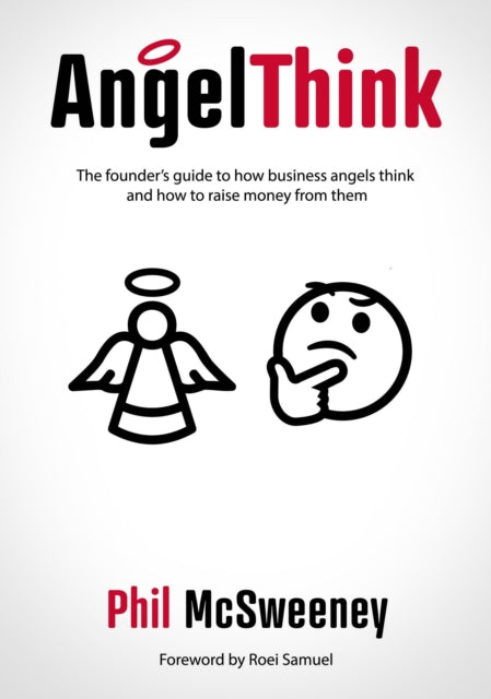 AngelThink, The founder's guide to how business angels think and how to raise money from them 9781839525377 Phil McSweeney