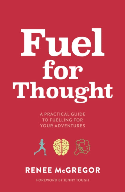 Fuel for Thought, A practical guide to fuelling for your adventures 9781839812378 Renee McGregor