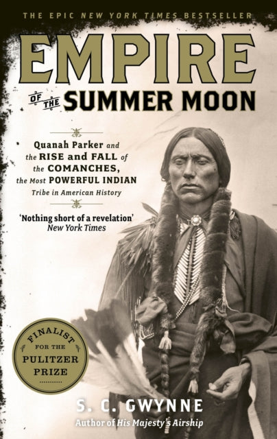 Empire of the Summer Moon, Quanah Parker and the Rise and Fall of the Comanches, the Most Powerful Indian Tribe in American History 9781849017039 S. C. Gwynne