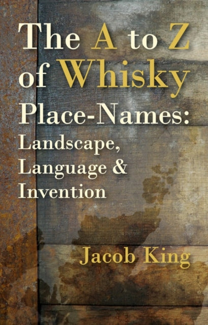 Book cover of: A to Z of Whisky Place-Names. By: Jacob King