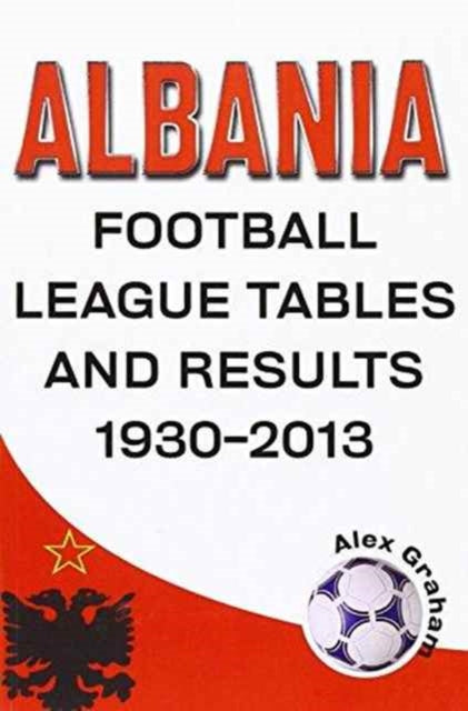 Book cover of: Albania - Football League Tables & Results 1930-2013