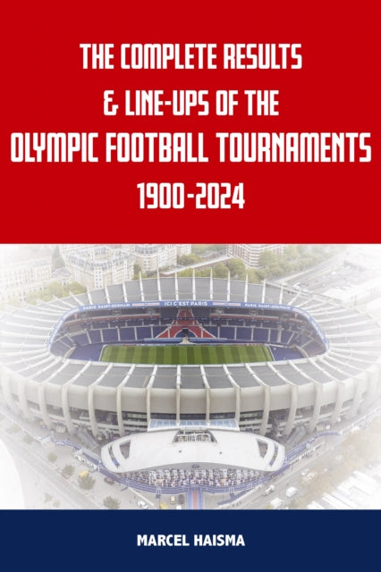 Book cover of: Complete Results & Line-ups of the Olympic Football Tournaments 1900-2024