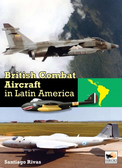 Book cover of: British Combat Aircraft in Latin America. By: Santiago Rivas