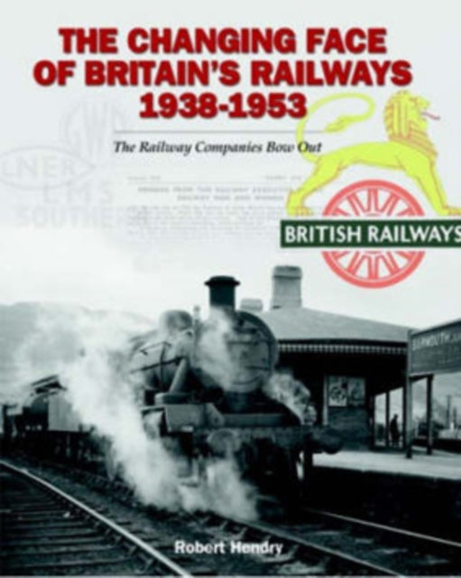 Book cover of: Changing Face of Britain's Railways 1938-1953. By: Robert Hendry