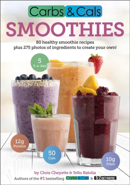 Carbs & Cals Smoothies, 80 Healthy Smoothie Recipes & 275 Photos of Ingredients to Create Your Own! 9781908261113 Chris Cheyette